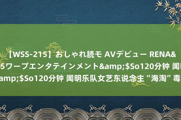 【WSS-215】おしゃれ読モ AVデビュー RENA</a>2012-10-05ワープエンタテインメント&$So120分钟 闻明乐队女艺东说念主“海淘”毒品被判刑